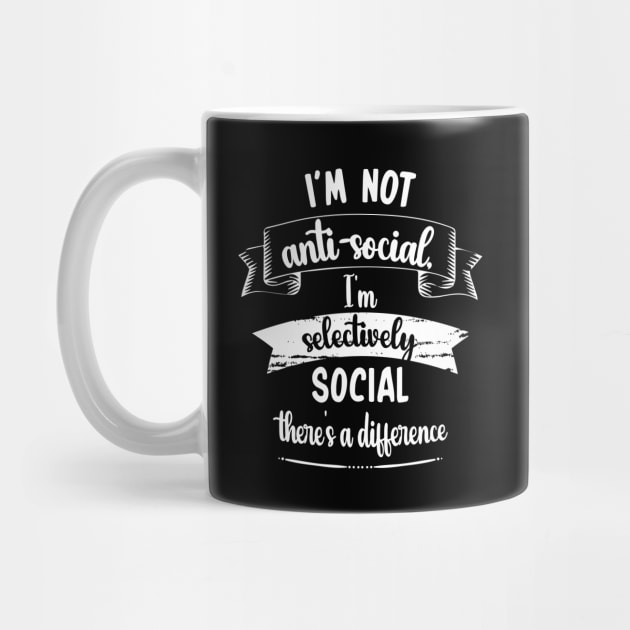 I'm Not Anti-social I'm Selectively Social There's A Difference,funny saying by printalpha-art